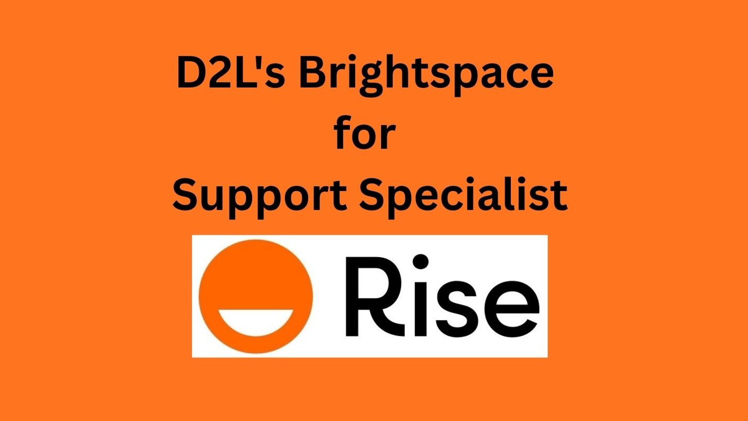 D2L's Brightspace  for  Support Specialist with Rise Logo